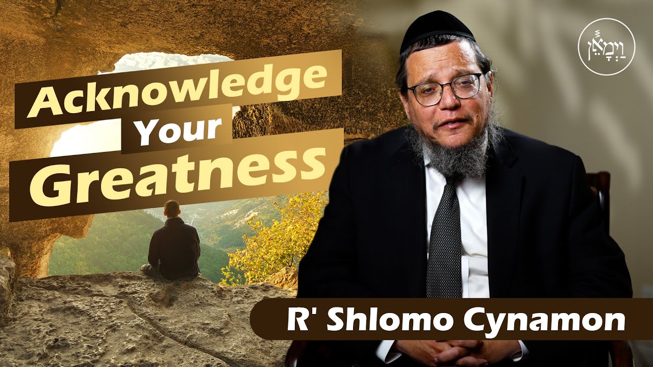 Acknowledge Your Greatness | Rabbi Shlomo Cynamon