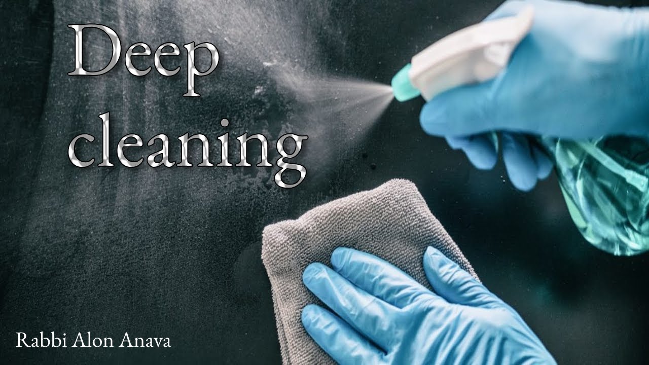 It's time for deep cleaning - Powerful message to apply - Rabbi Alon Anava