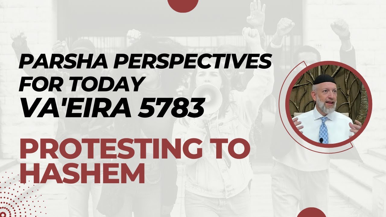 Parsha Perspectives for Today (Va'eira, 5783) - Protesting to Hashem