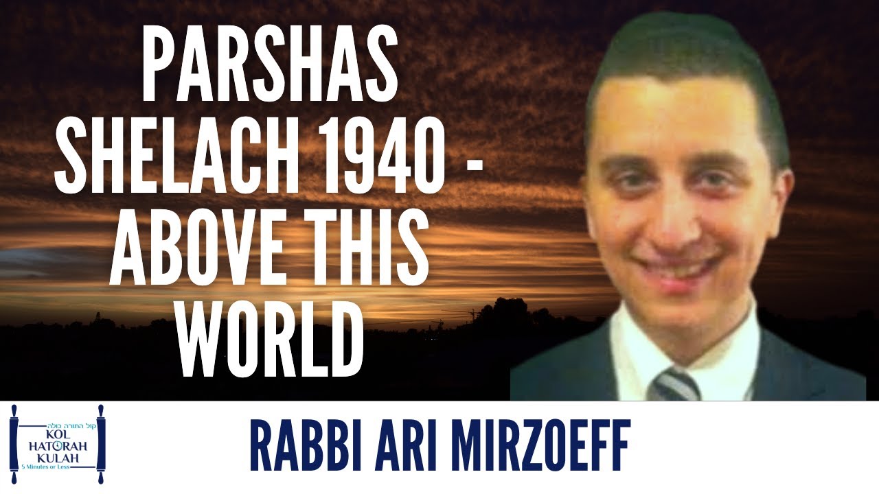 Parshas Shelach 1940 - Above This World - Rabbi Ari Mirzoeff