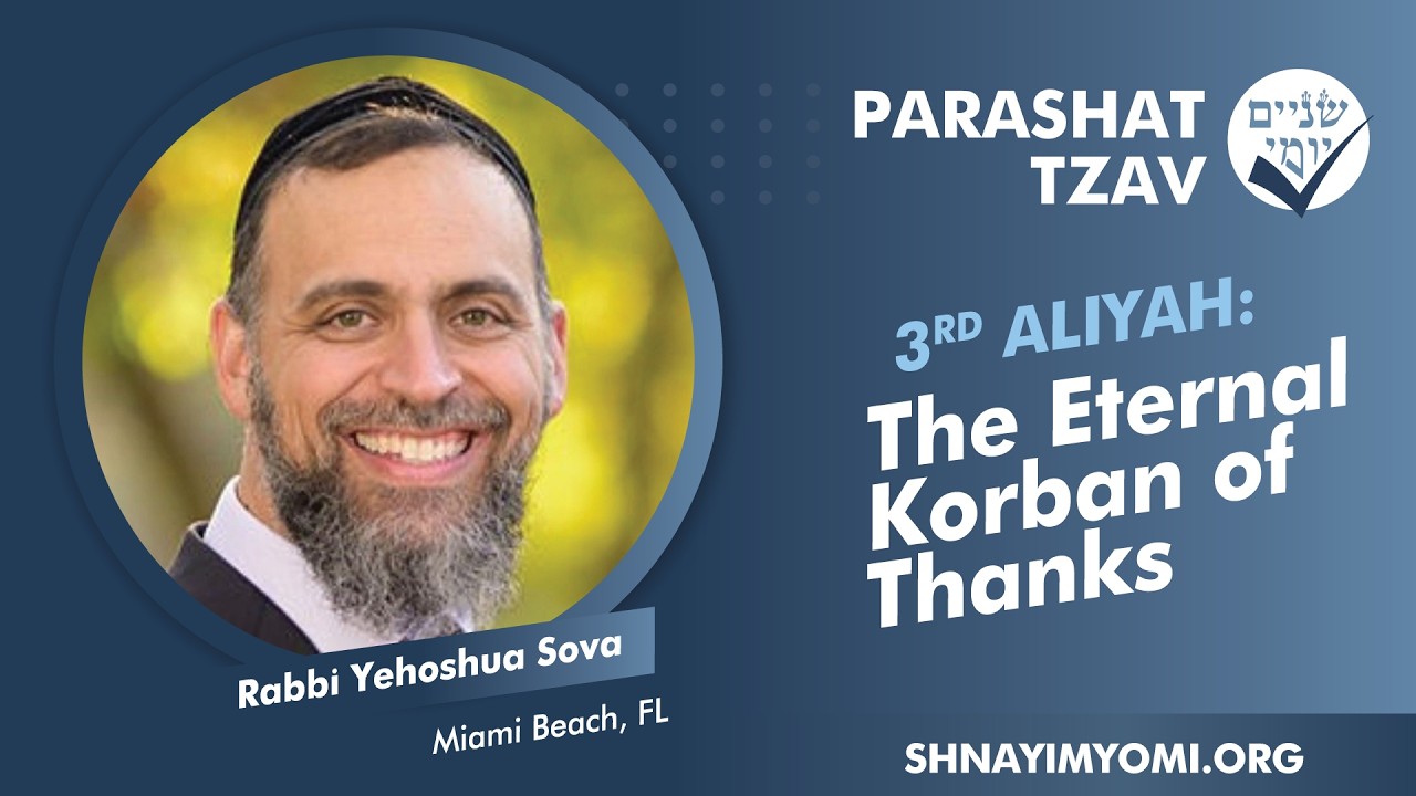 Shnayim Yomi - Tzav - Shlishi - #3 - Rabbi Yehoshua Sova - The Eternal Korban of Thanks