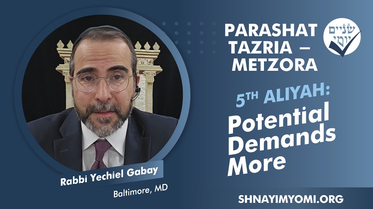 Shnayim Yomi - Tazria-Metzora - Chamishi - #5 - Rabbi Yechiel Gabay - Potential Demands More
