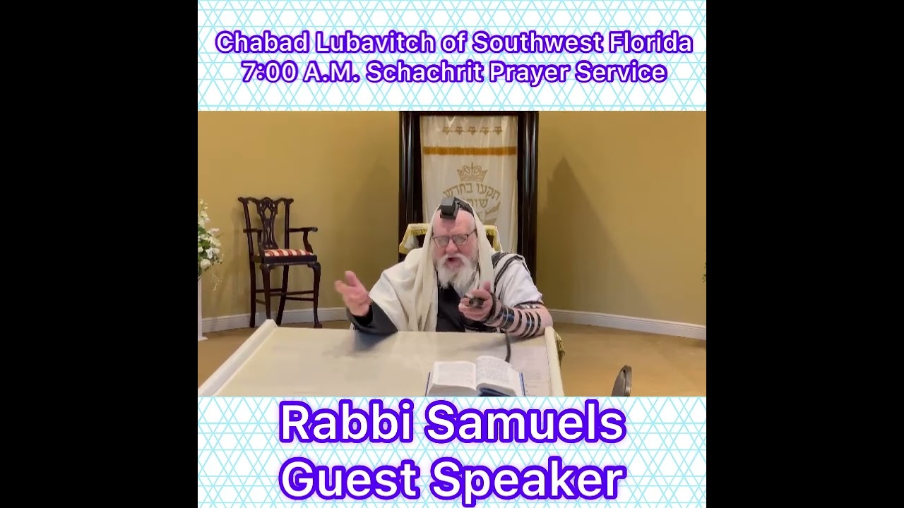 Rabbi Samuels Guest Speaker 7:00 am Schachrit Prayer Service Chabad Lubavitch of Southwest Florida