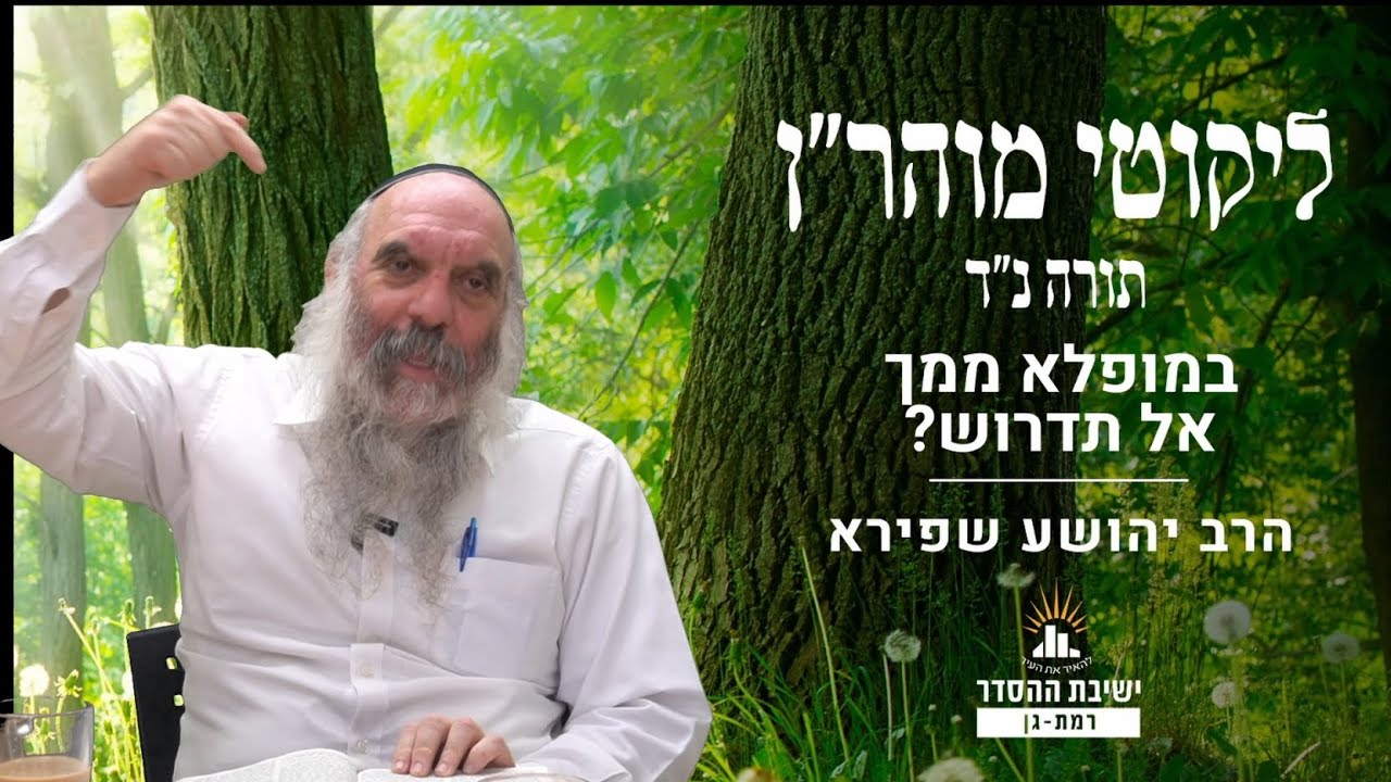 במופלא ממך אל תדרוש? | ליקוטי מוהר"ן תורה נד- שיעור 6 | הרב יהושע שפירא