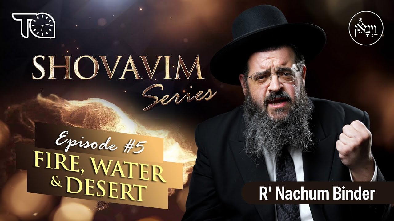 Shovavim Series - Episode 5: Fire, Water & Desert | Rabbi Nachum Binder