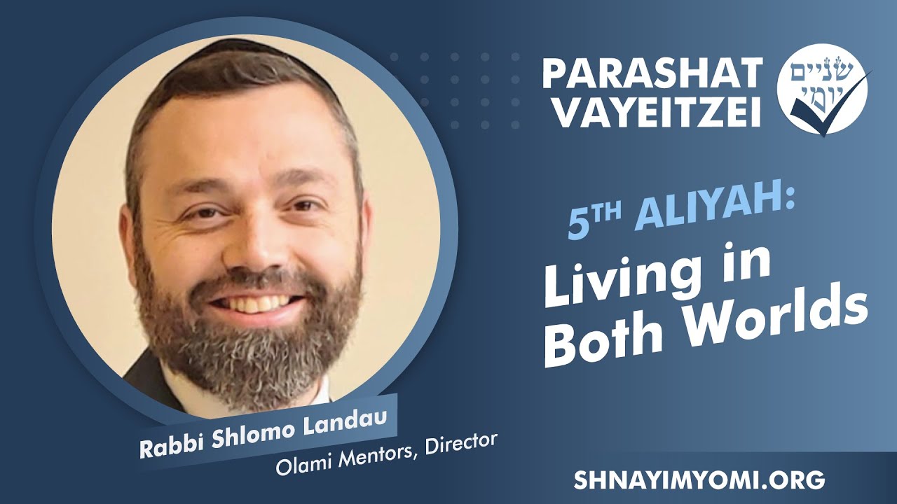 Shnayim Yomi - Vayeitzei - Chamishi - #5 - Rabbi Shlomo Landau - Living in Both Worlds