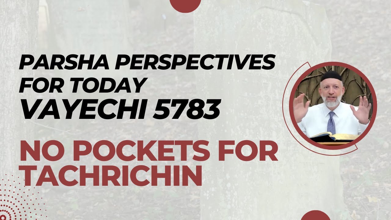 Parsha Perspectives for Today (Vayechi, 5783) - No Pockets on Tachrichin
