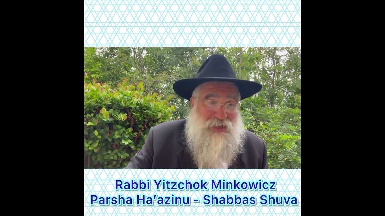Rabbi Yitzchok Minkowicz Weekly Torah Lesson Parsha Ha’azinu - Shabbas Shuva
