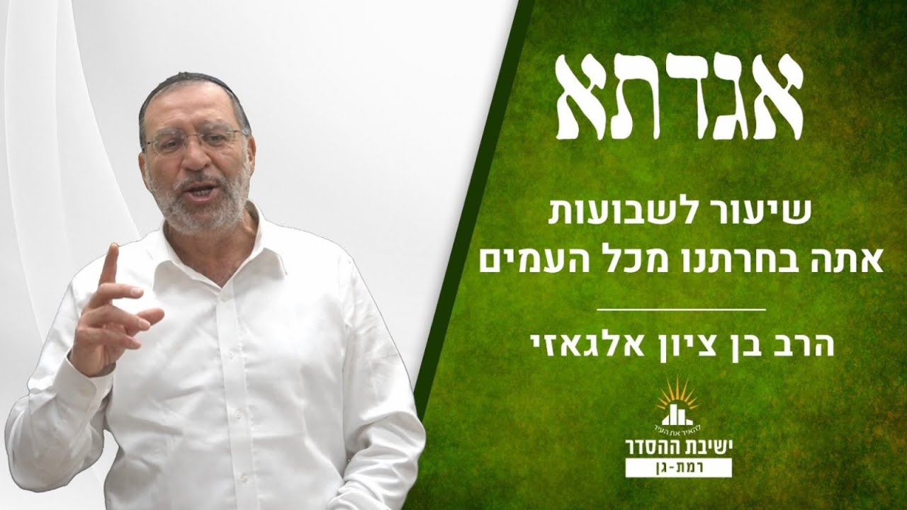 אתה בחרתנו מכל העמים | שיעור מיוחד לשבועות | אגדתא - כט | הרב בן ציון אלגאזי