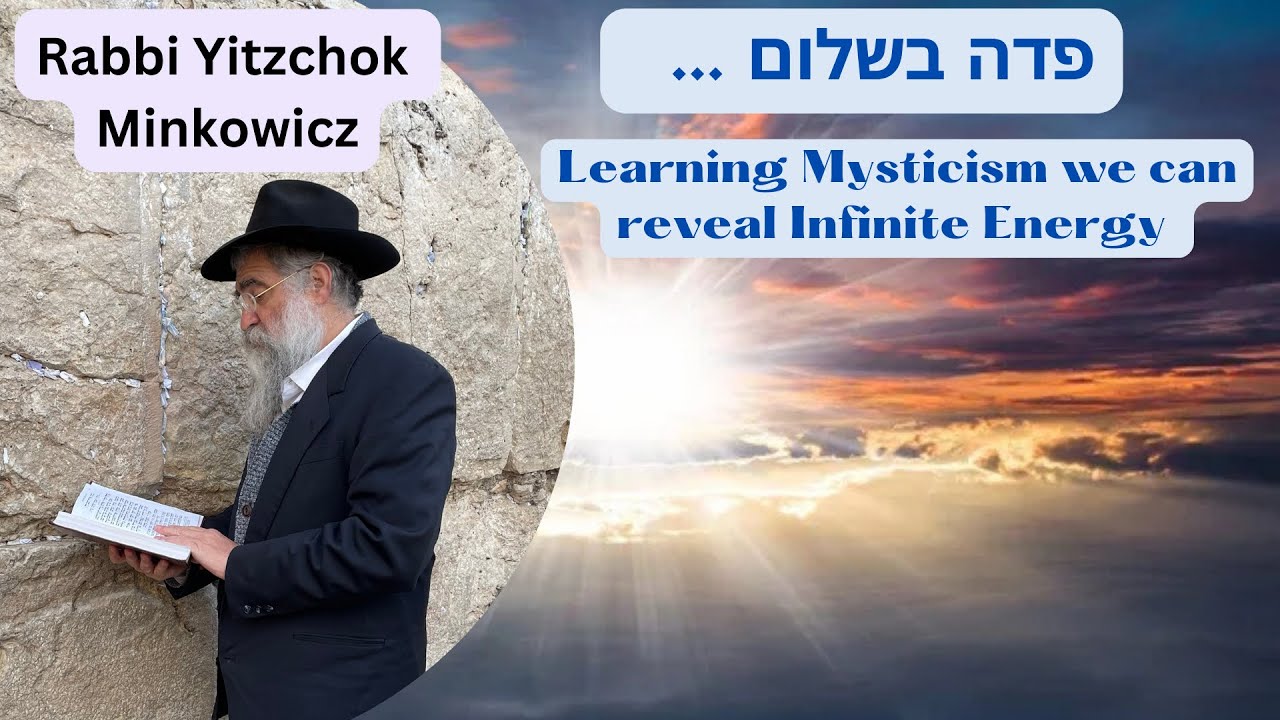 Learning Mysticism we can reveal Infinite Energy פדה בשלום נפשי Kabbalah by Rabbi Yitzchok Minkowicz