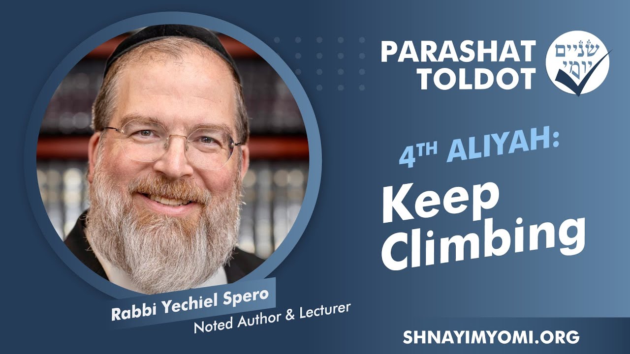 Shnayim Yomi - Toldot - R'vi'i - #4 - Rabbi Yechiel Spero - Keep Climbing