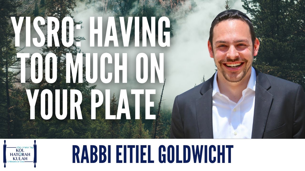 Yisro: Having Too Much on Your Plate - Rabbi Eitiel Goldwicht