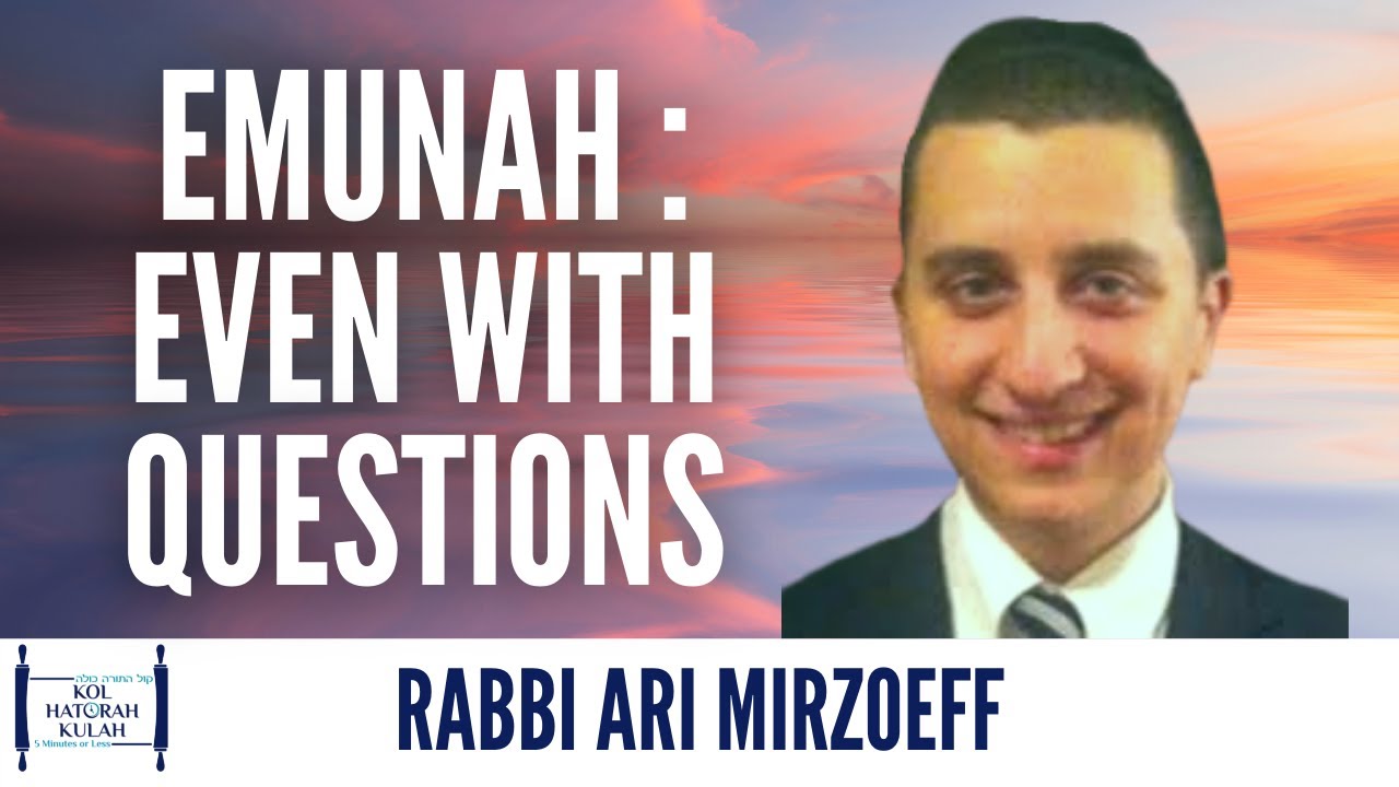 Emunah: Even With Questions - Rabbi Ari Mirzoeff