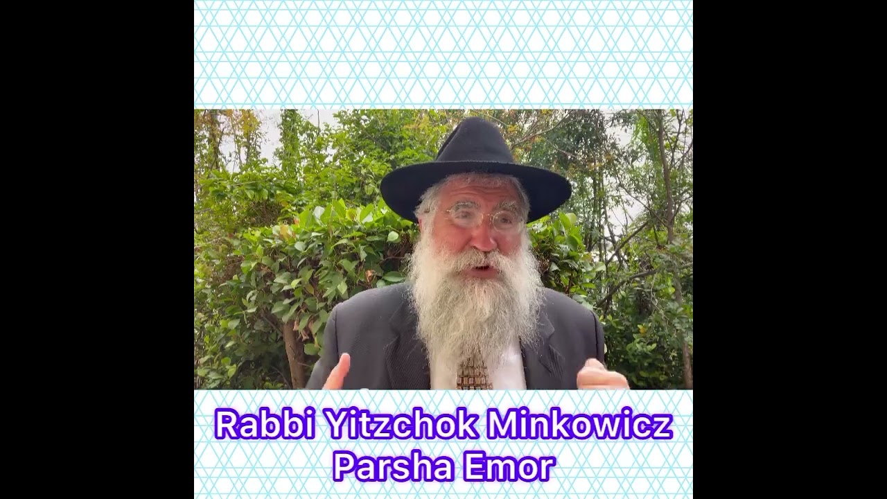 Rabbi Yitzchok Minkowicz Weekly Torah Lesson Parsha Emor