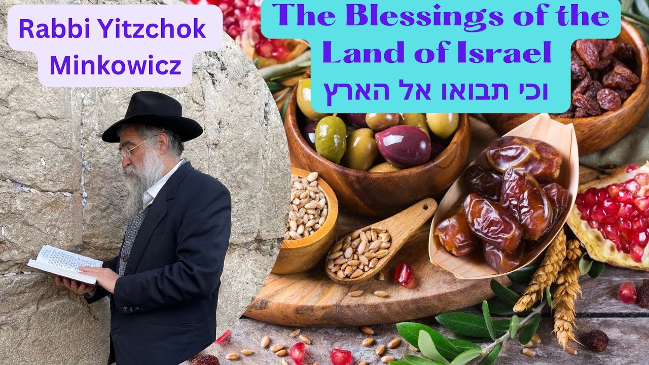 The Blessings of the Land of Israel וכי תבואו אל הארץ A New Kabbalah class Rabbi Yitzchok Minkowicz