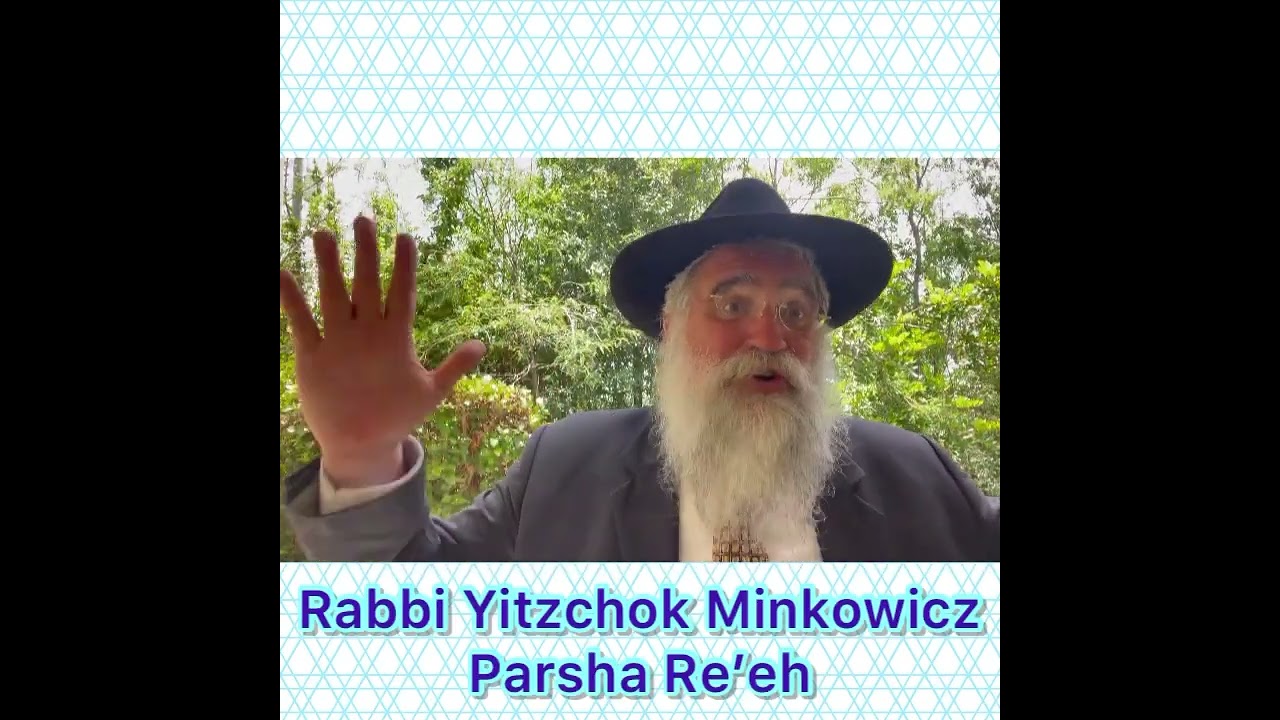 Rabbi Yitzchok Minkowicz Weekly Torah Lesson Parsha Re’eh How can we chose a life of Blessings?