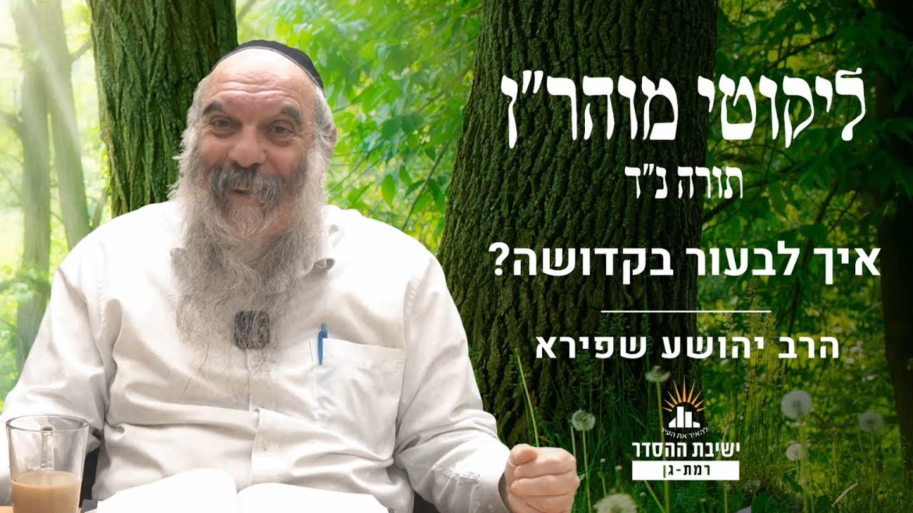 איך לבעור בקדושה? | ליקוטי מוהר"ן תורה נד- שיעור 4 | הרב יהושע שפירא