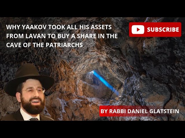 Vayigash: Why Yaakov Took All His assets From Lavan to Buy A Share In the Cave of the Patriarchs