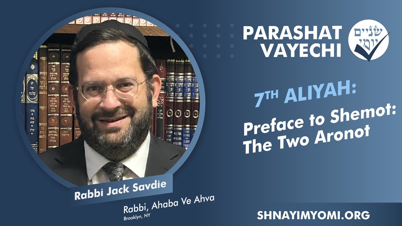 Shnayim Yomi - Vayechi - Sh'vi'i - #7 - Rabbi Jack Savdie - Preface to Shemot: The Two Aronot