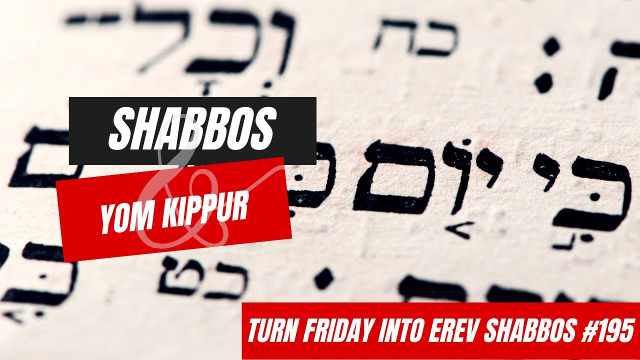 Turn Friday into Erev Shabbos #195 - Shabbos Yom Kippur
