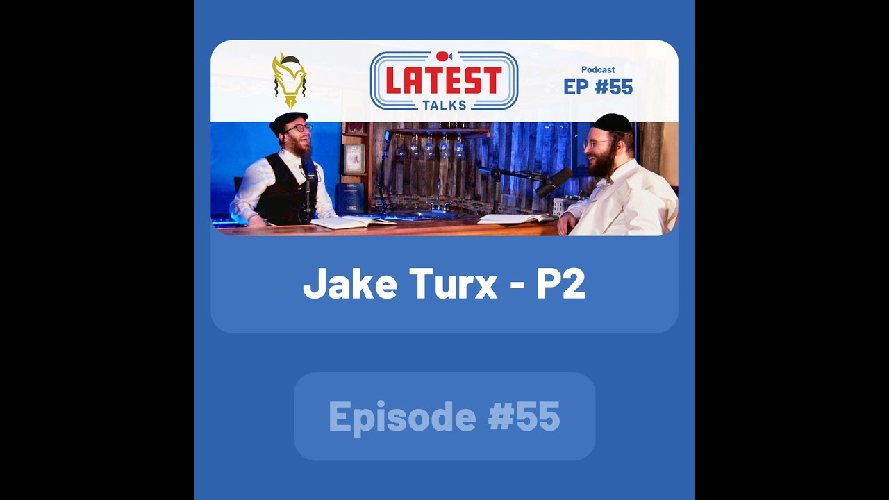 Latest Talks Podcast - Ep #55 | Guest: Jake Turx - P2