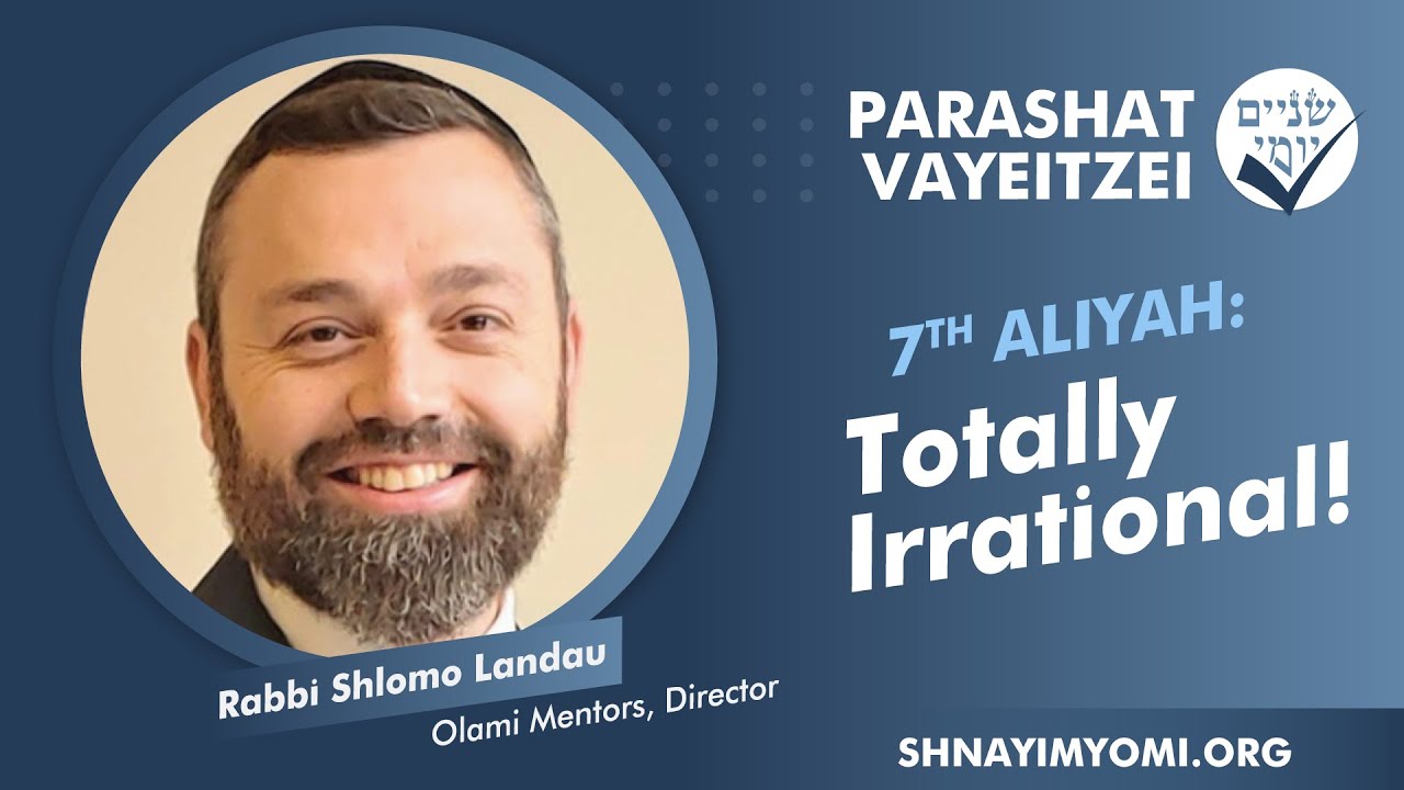Shnayim Yomi - Vayeitzei - Sh'vi'i - #7 - Rabbi Shlomo Landau - Totally Irrational!