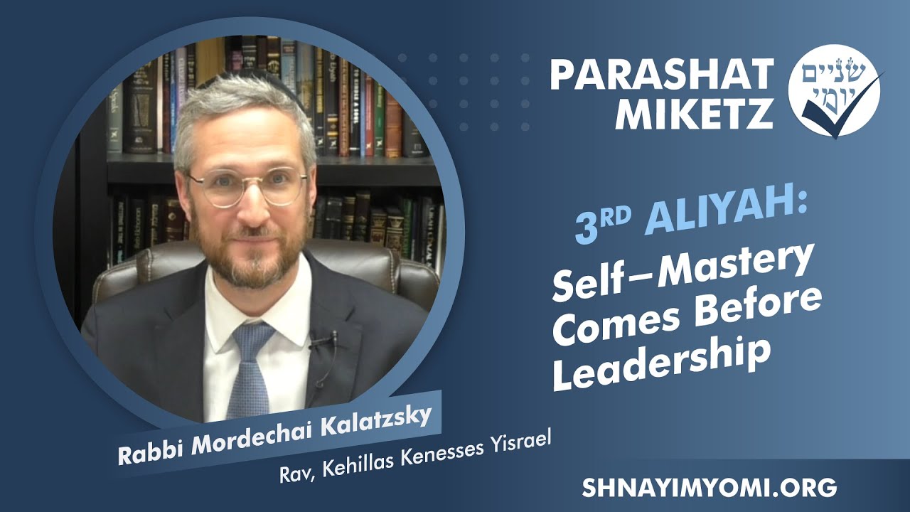 Shnayim Yomi - Miketz - Shlishi - #3 - R Mordechai Kalatzsky - Self-Mastery Comes Before Leadership