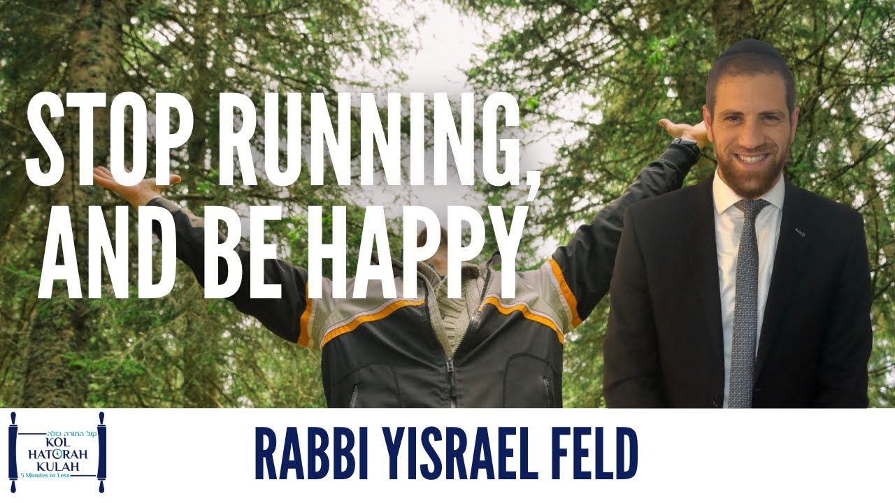 Stop Running, and Be Happy - Rabbi Yisrael Feld