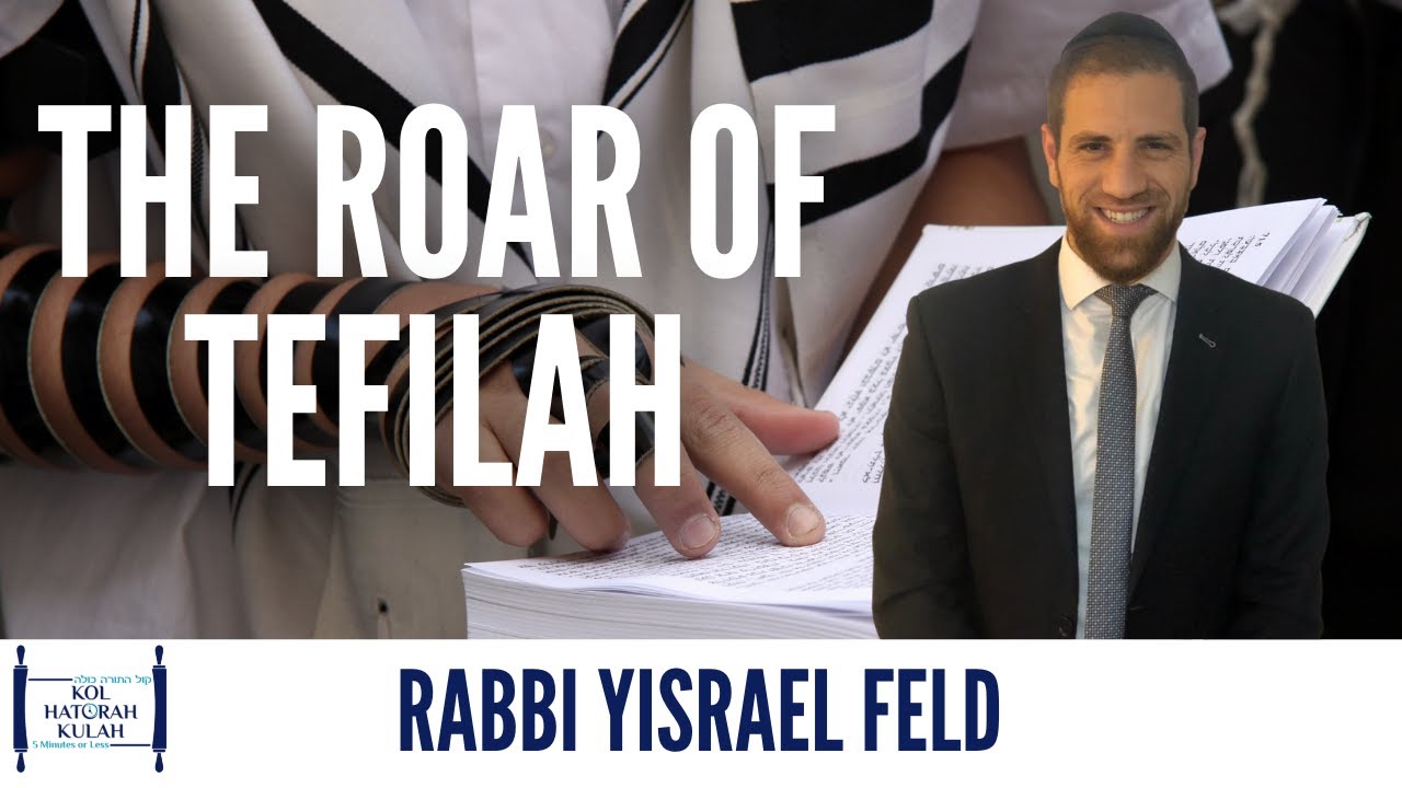 The Roar of Tefilah - Rabbi Yisrael Feld