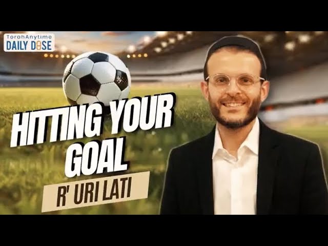 Hitting Your Goal By Rabbi Uri Lati