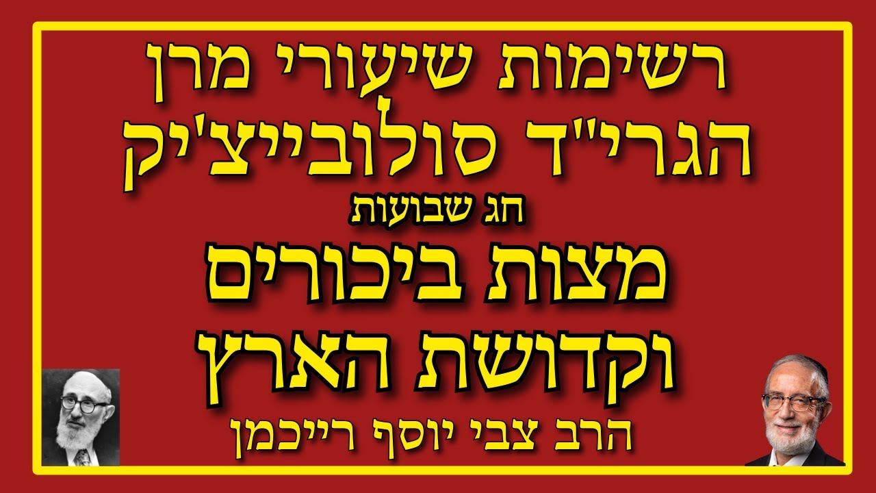 מצות ביכורים קדושת הארץ  - חג השבועות בתורת הגריד"ס זצ"ל - הרב צבי יוסף רייכמן