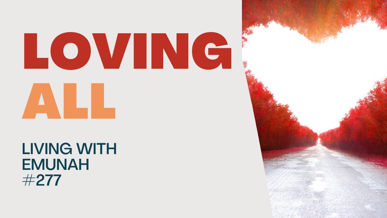 Living With Emunah (Part 277) - Loving All