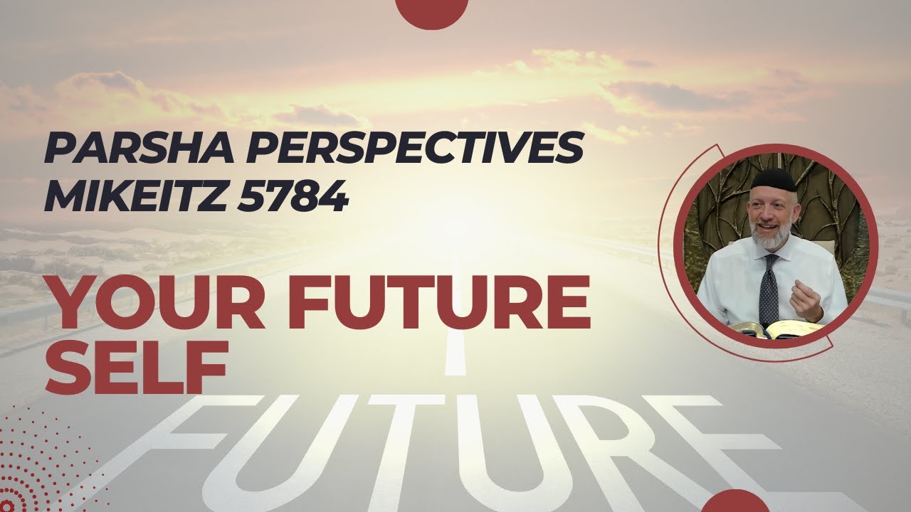 Parsha Perspectives for Today (Mikeitz 5784/2023) - Your Future Self