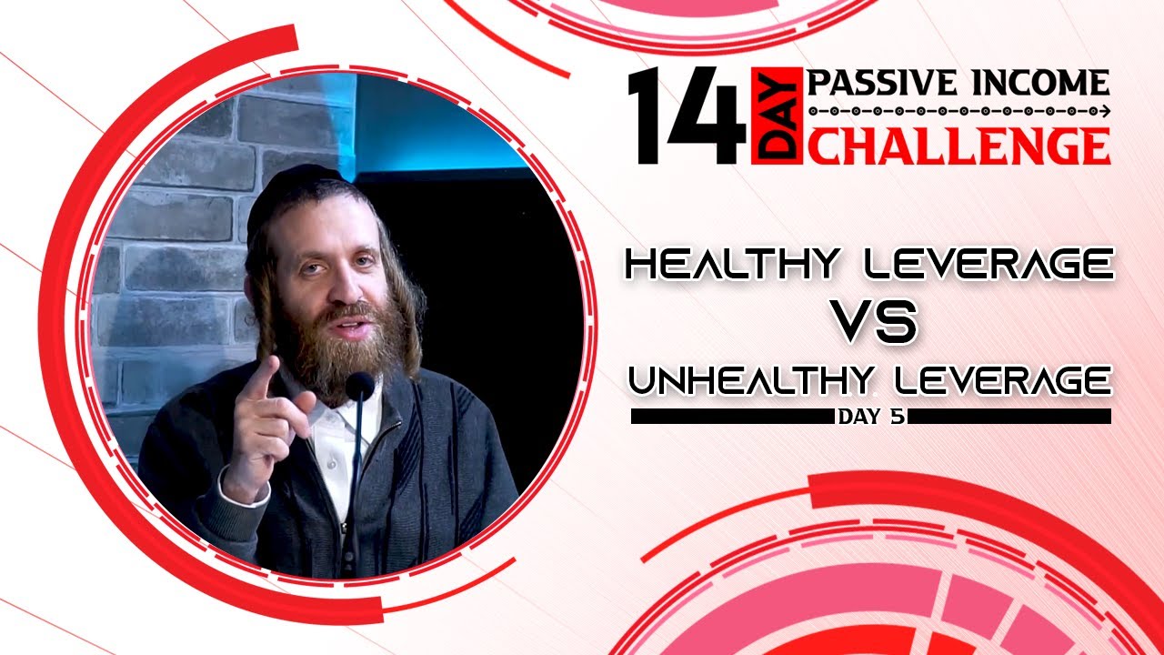 Day 5 of The 14-day Passive Income Challenge - Healthy vs unhealthy Leverage - Chaim Ekstein