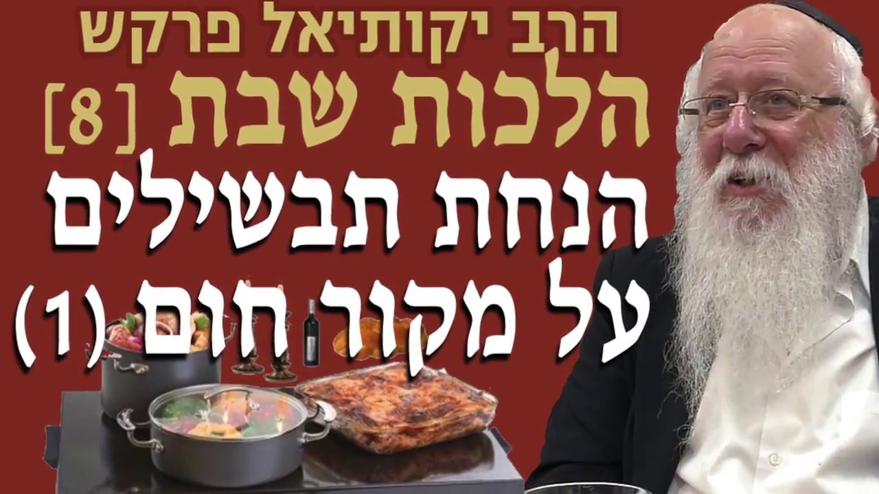 סדרות הלכות שבת - הנחת תבשילים על מקור חום חלק א' הרב יקותיאל פרקש
