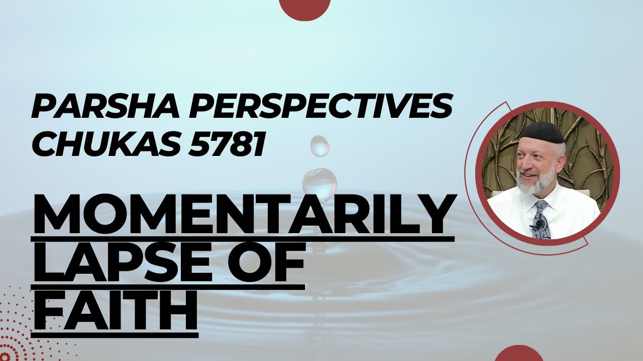Parsha Perspectives for Today (Chukas, 5781) - Momentarily Lapse of Faith