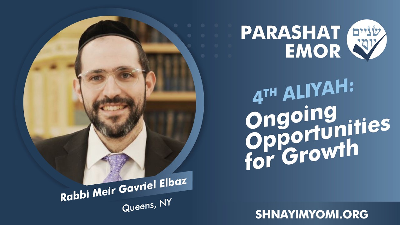 Shnayim Yomi - Emor - R'vi'i - #4 - Rabbi Meir Gavriel Elbaz - Ongoing Opportunities for Growth