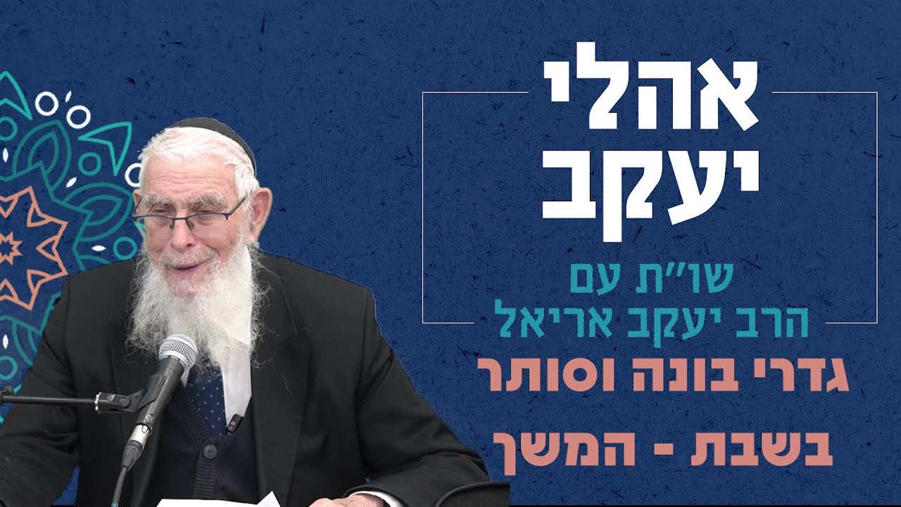 שו"ת אהלי יעקב | סוגיות בכולל הלכה - שבת | גדרי בונה וסותר - המשך | מו"ר הרב יעקב אריאל שליט"א