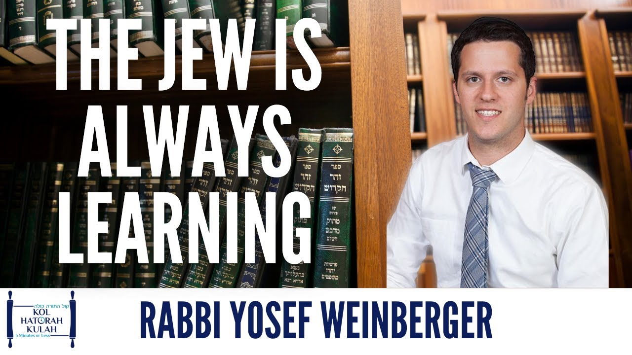 Rabbi Yosef Weinberger - The Jew is Always Learning