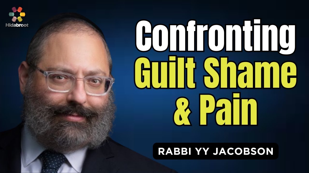 Confronting Guilt, Shame and Pain - Rabbi YY Jacobson