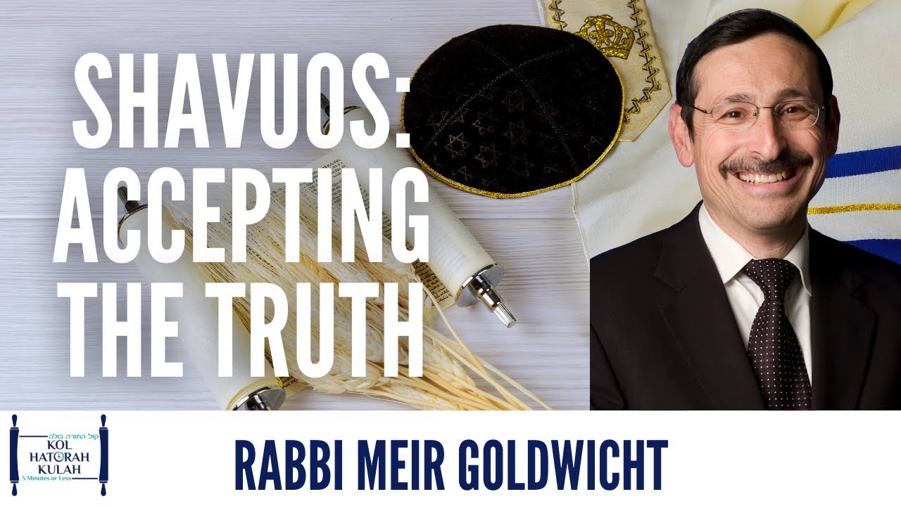 Shavuos: Accepting The Truth- Rabbi Meir Goldwicht