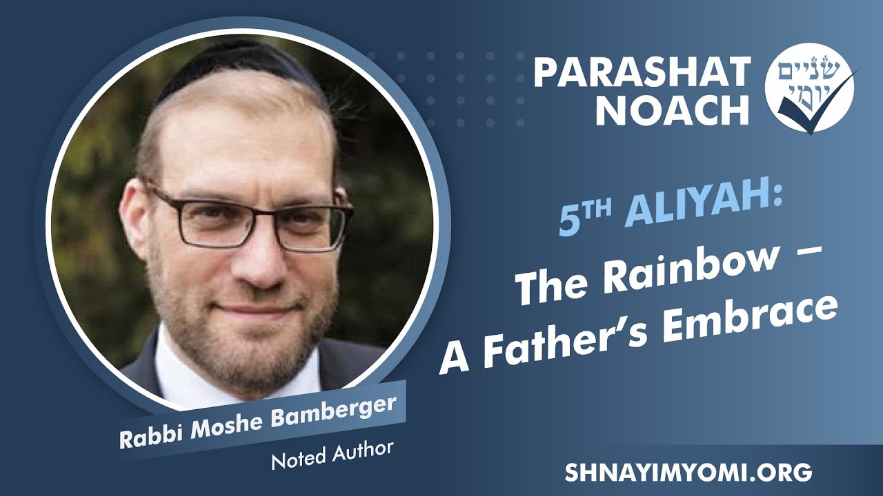 Shnayim Yomi - Noach - Chamishi - #5 - Rabbi Moshe Bamberger - The Rainbow - A Father's Embrace