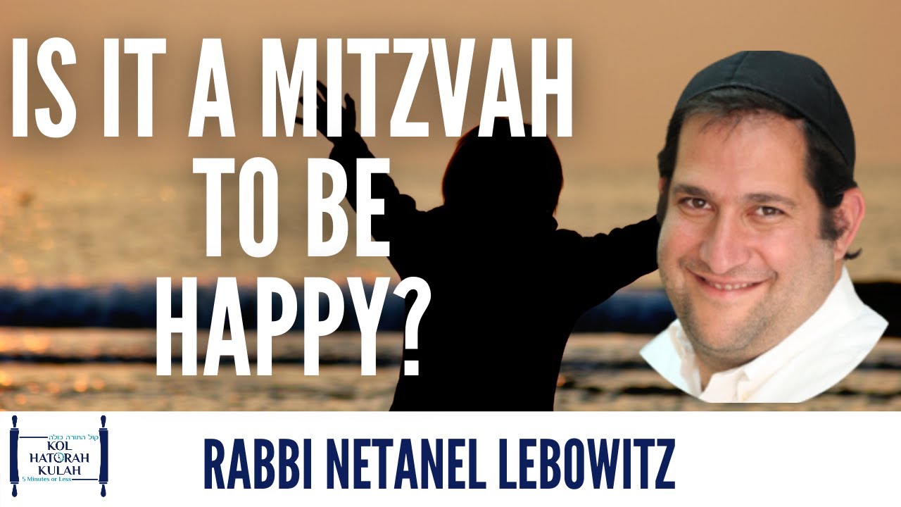 Is It A mitzvah To Be Happy?- Rabbi Netanel Lebowitz