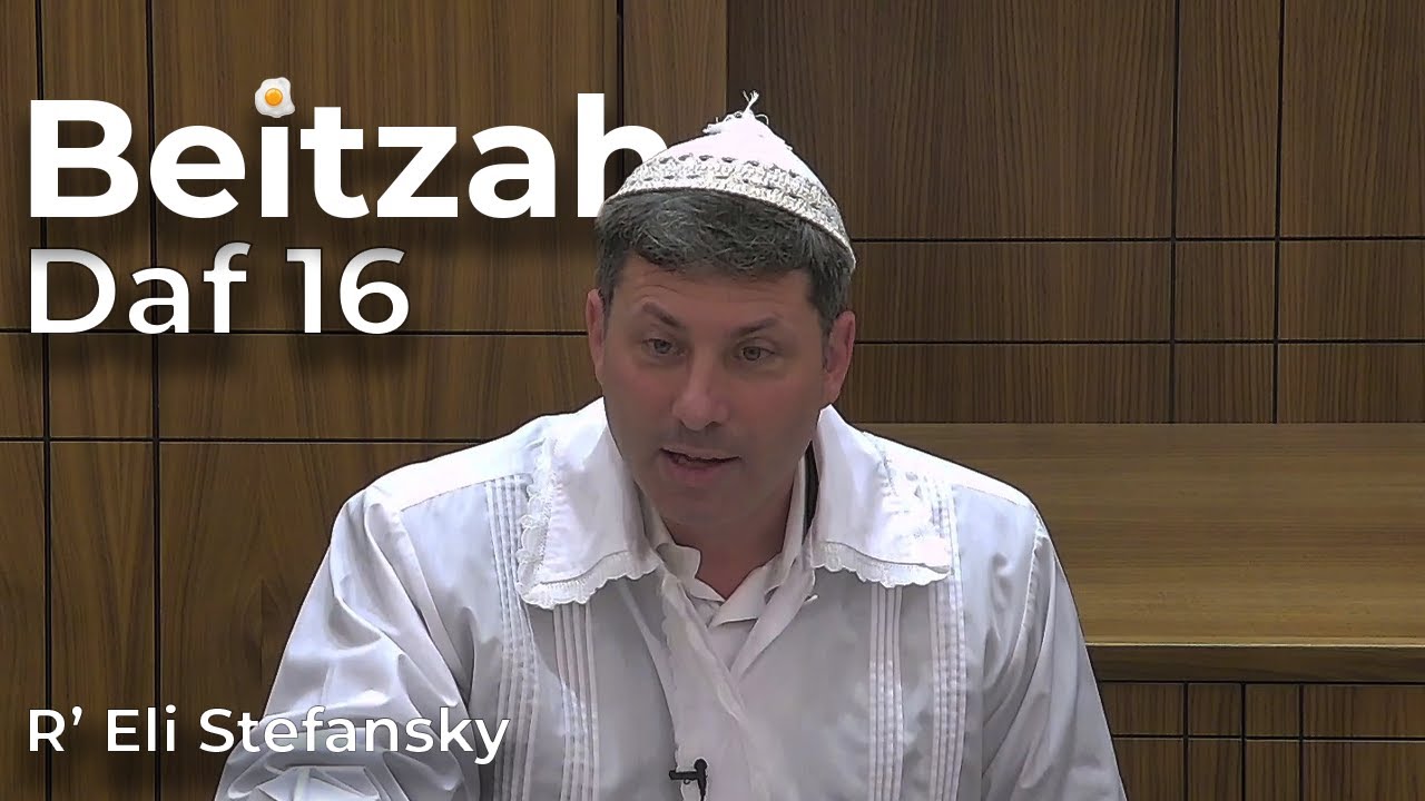Daf Yomi Beitzah Daf 16 by R’ Eli Stefansky