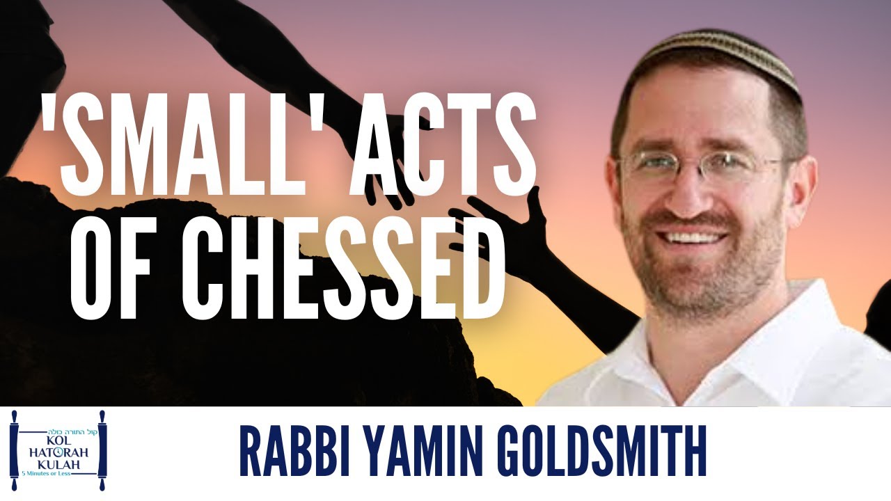 'Small' Acts of Chessed -Rabbi Yamin Goldsmith