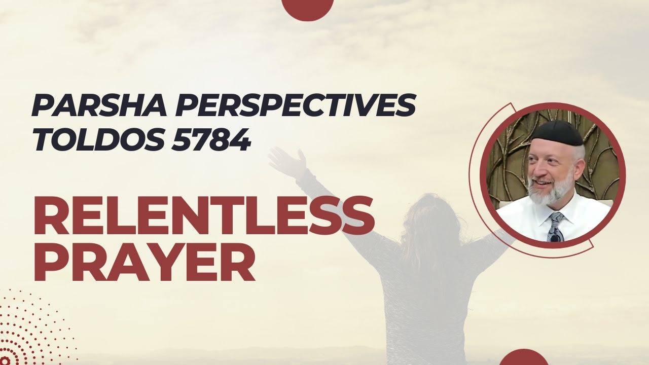 Parsha Perspectives for Today (Toldos 5784/2023) - Relentless Prayer