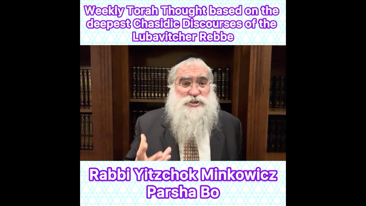 Parsha Bo Chasidic Torah thought from Lubavitcher Rebbe by: Rabbi Yitzchok Minkowicz
