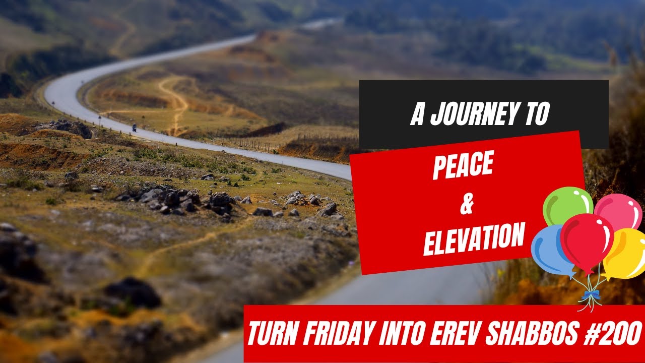 Turn Friday into Erev Shabbos #200 - A Journey to Peace and Elevation